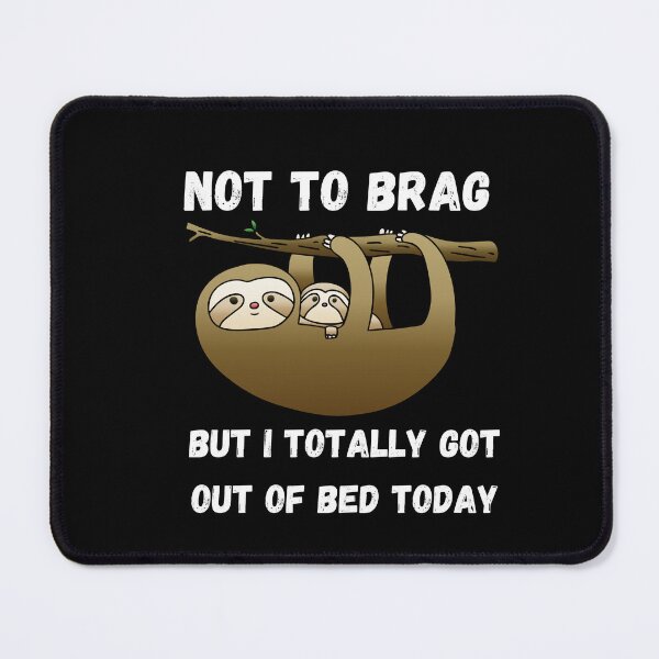 Item preview, Not to Brag but I Totally Got Out of Bed Today Sloth designed and sold by VBeesTees.
