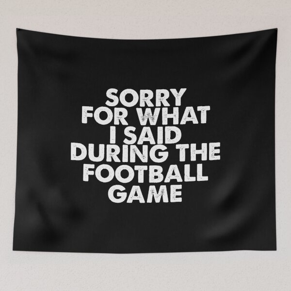 Item preview, Sorry For What I Said During The Football Game designed and sold by franktact.