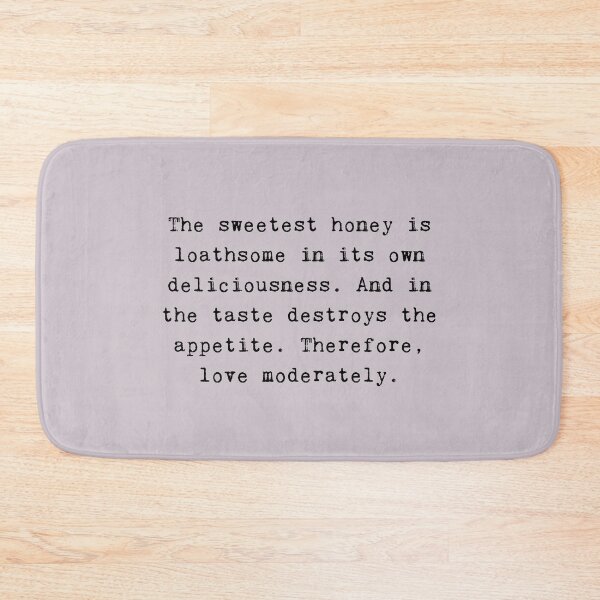 Item preview, Shakespeare Quote From Romeo and Juliet The sweetest honey is loathsome in its own deliciousness. And in the taste destroys the appetite. Therefore, love moderately. designed and sold by violet-hope.