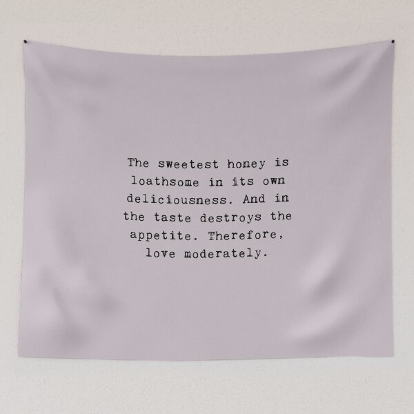 Item preview, Shakespeare Quote From Romeo and Juliet The sweetest honey is loathsome in its own deliciousness. And in the taste destroys the appetite. Therefore, love moderately. designed and sold by violet-hope.