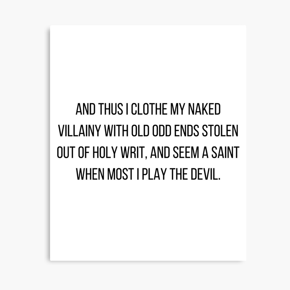 Shakespeare Quote Richard III And thus I clothe my naked villainy with old  odd ends stolen out of holy writ, and seem a saint when most I play the  devil.