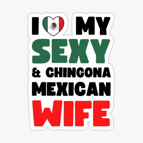 I Love My Sexy And Chingona Mexican Wife Sticker For Sale By Appareltolove Redbubble 