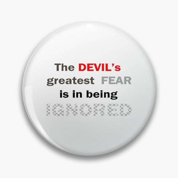 Item preview, The DEVIL's greatest FEAR is in being IGNORED designed and sold by Peter Stratton.