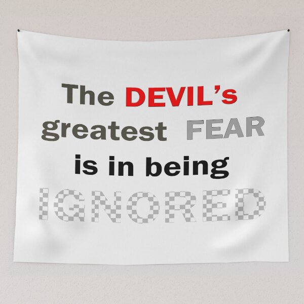 Item preview, The DEVIL's greatest FEAR is in being IGNORED designed and sold by Peter Stratton.