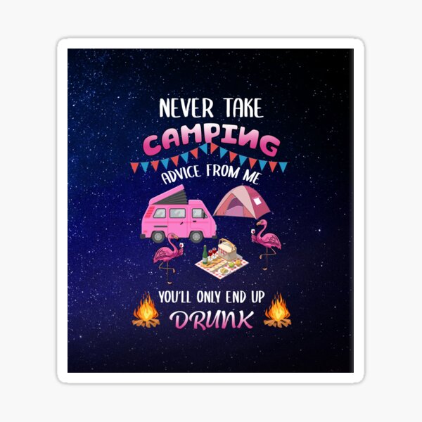 "Camping Flamingo Never Take Camping Advice From Me Youll Only End Up