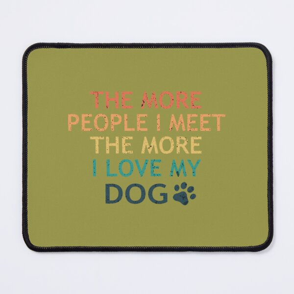 Item preview, The More People I Meet The More I Love My Dog designed and sold by MohazSale.