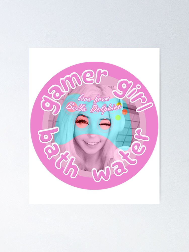 "Belle.Delphine Gamer Girl Bath water Belle.Delphin " Poster for Sale