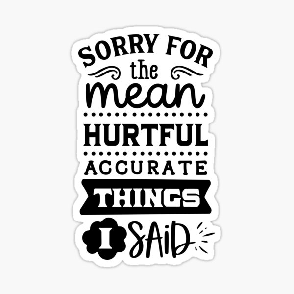 Item preview, I’m Sorry for the mean. Hurtful accurate things I said  designed and sold by Cool-cat-art.
