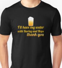 I'll have my water with barley and hops please (beer) Unisex T-Shirt