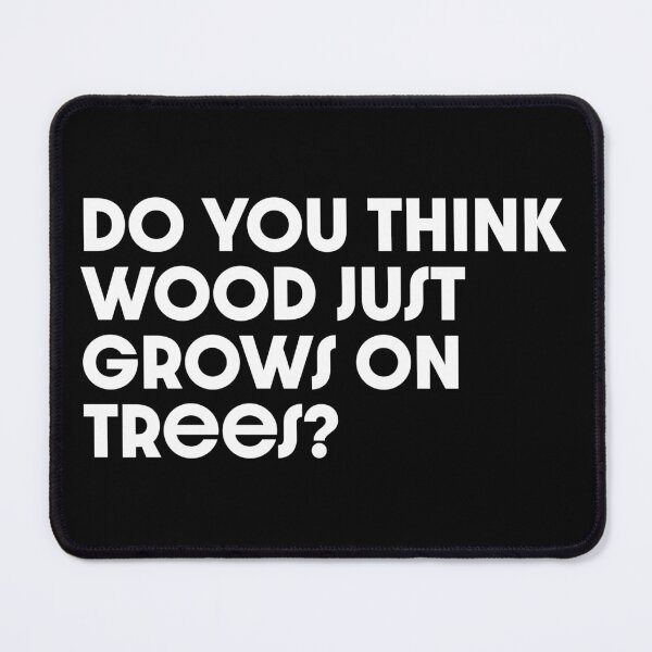 Item preview, Do you think wood just grows on trees? designed and sold by Aldery.