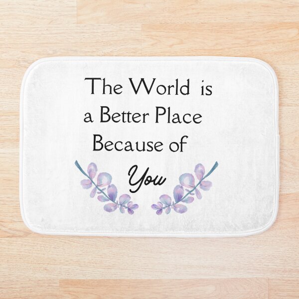 Item preview, The World is a Better Place Because of You designed and sold by HappyVibesAlert.