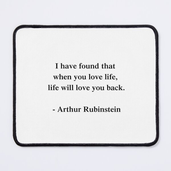 Arthur Rubinstein - I have found that if you love life