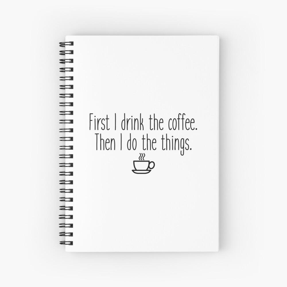 First I drink the coffee Spiral Notebook