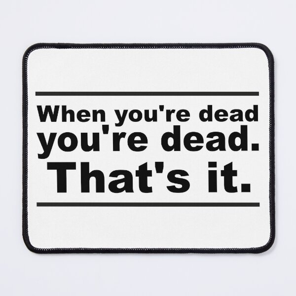 Item preview, When You're Dead, You're Dead, That's It designed and sold by urbanbuzzz.