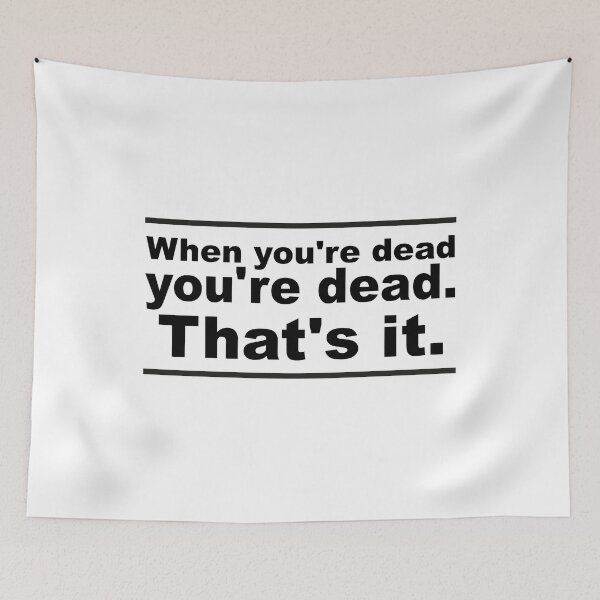 Item preview, When You're Dead, You're Dead, That's It designed and sold by urbanbuzzz.