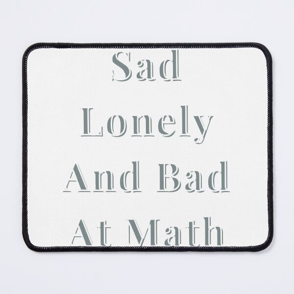 Item preview, Sad lonley and bad at math designed and sold by earth wings.