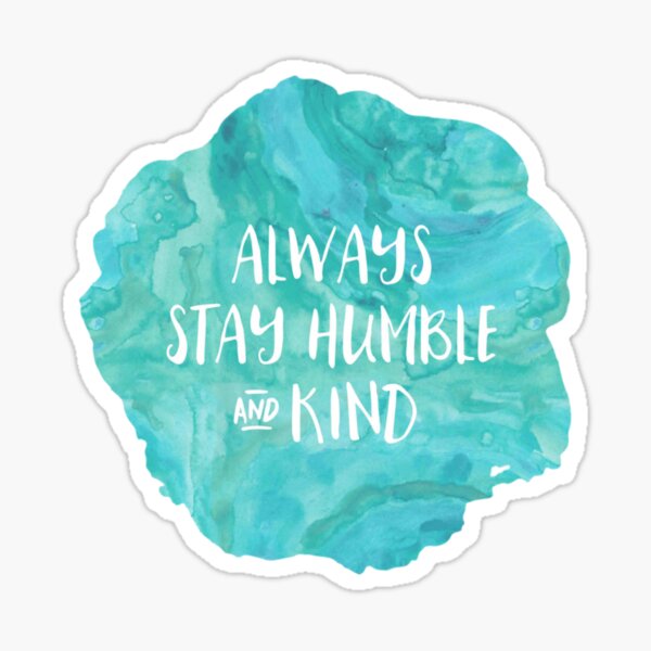Always Stay Humble and Kind Sticker