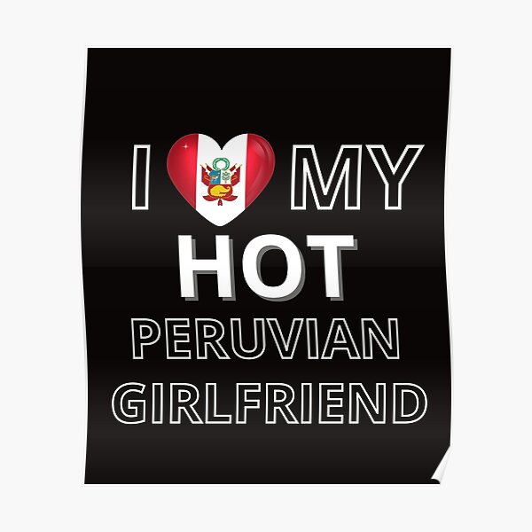 I Love My Peruvian Girlfriend Poster For Sale By Haraldhodenhans 