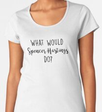 Pretty Little Liars - What would Spencer Hastings do? Women's Premium T-Shirt