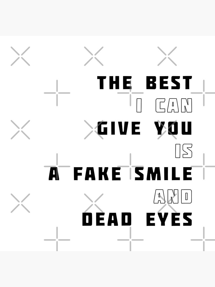 The best I can give you is a fake smile and dead eyes HIMYM quote