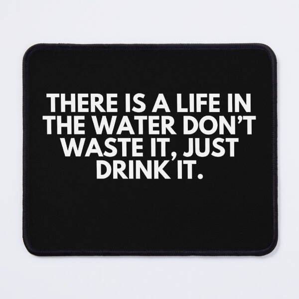 Item preview, There is a life in the water Don't waste it. Just drink it designed and sold by ProtonProject.