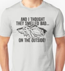 And I thought they smelled bad...on the outside Unisex T-Shirt