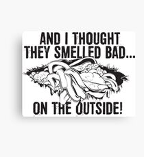 And I thought they smelled bad...on the outside Canvas Print
