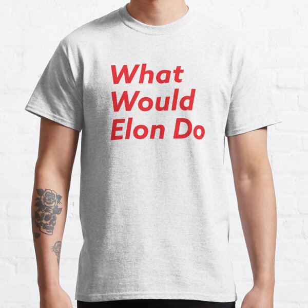 What Would Elon Do Classic T-Shirt