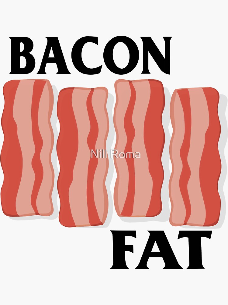 "Bacon Fat " Sticker for Sale by Nillromarts Redbubble