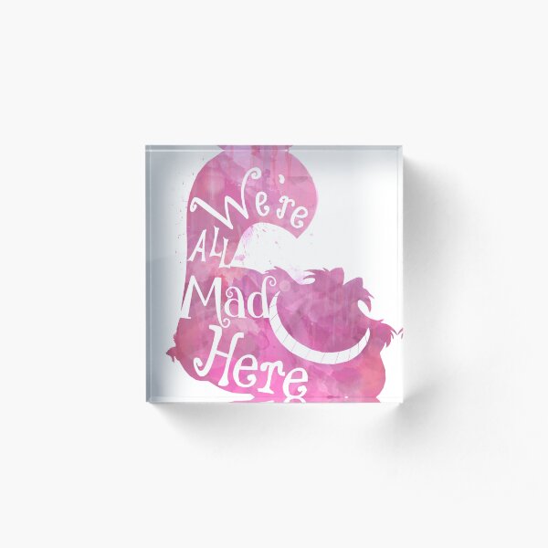 We're All Mad Here Acrylic Block