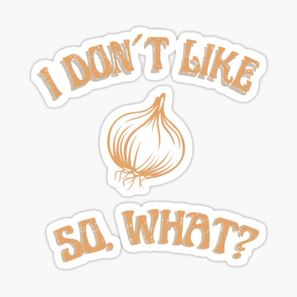 "i dont like Onions, so what?" Sticker for Sale by AkMaLlAjOtA Redbubble