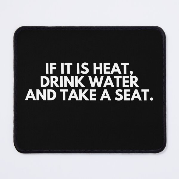 Item preview, If it Is heat. Drink water and take a seat. designed and sold by ProtonProject.