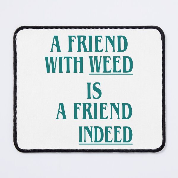 Item preview, A Friend With Weed Is A Friend Indeed designed and sold by Big Twelve.