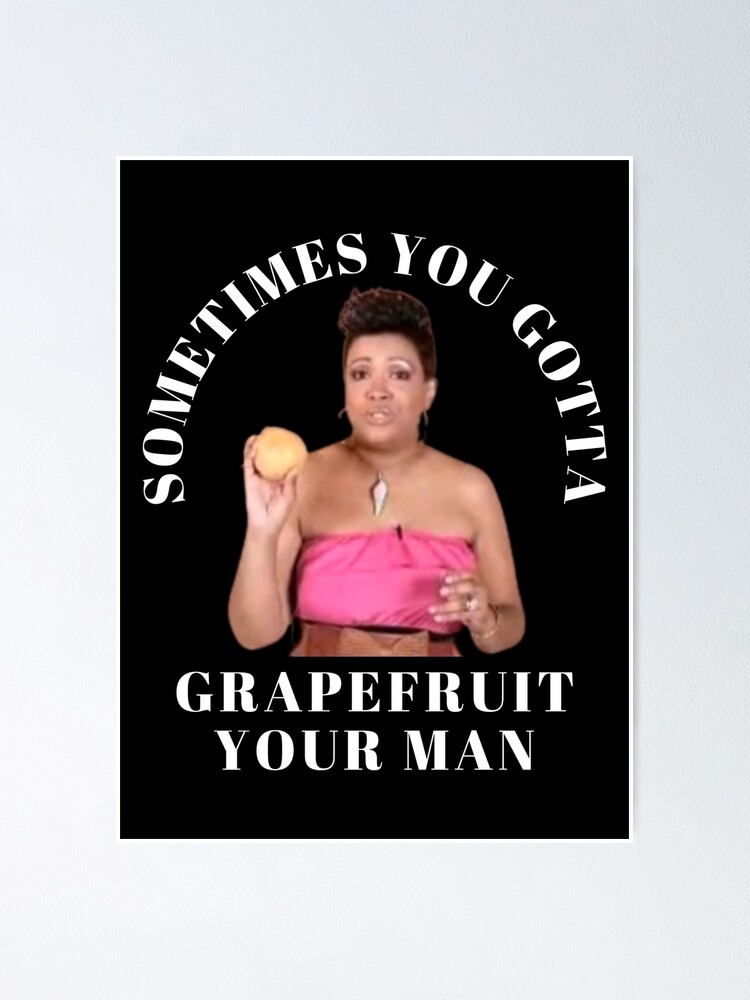 "Sometimes you gotta grapefruit your man Relationship advice" Poster