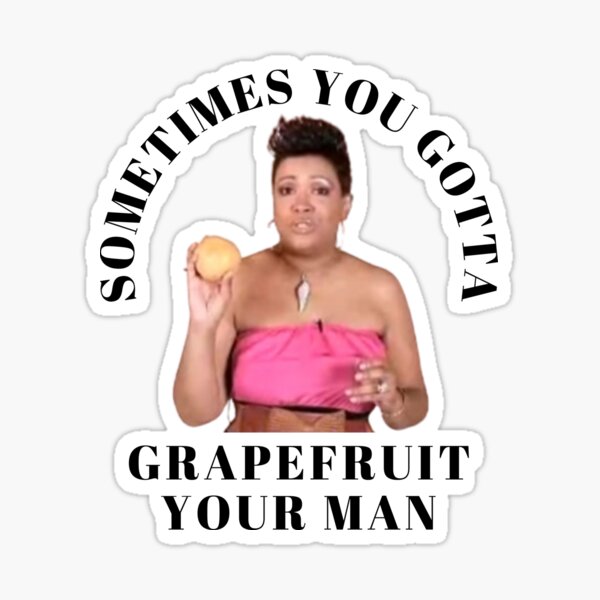 "Sometimes you gotta grapefruit your man Relationship advice" Sticker