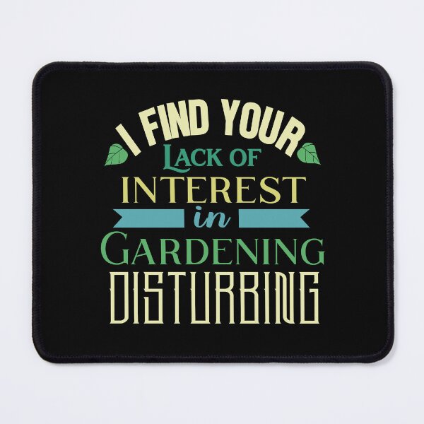 Item preview, Funny Gardening Design - I find your lack of interest in gardening disturbing designed and sold by jamie Omahen.