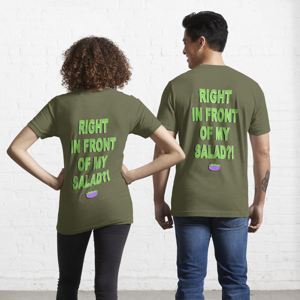 RIGHT IN FRONT OF MY SALAD?! | Essential T-Shirt