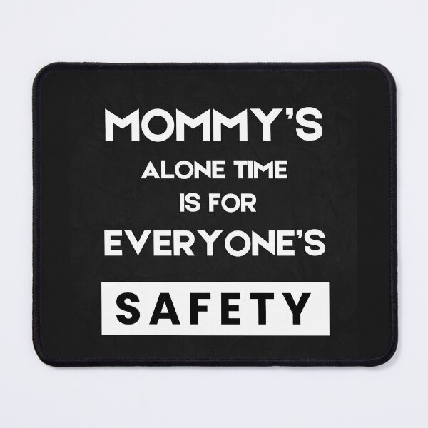 Item preview, Mommy’s Alone Time Is For Everyone’s Safety designed and sold by byrne-ma.