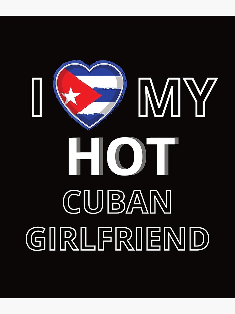 I Love My Hot Cuban Girlfriend Poster For Sale By Haraldhodenhans Redbubble 3646