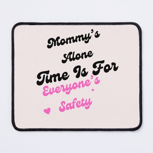 Item preview, Mommy’s Alone Time Is For Everyone’s Safety designed and sold by byrne-ma.