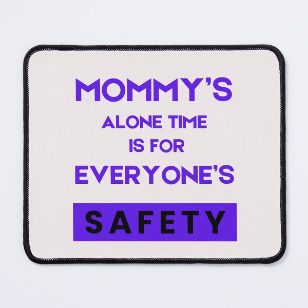 Item preview, Mommy’s Alone Time Is For Everyone’s Safety designed and sold by byrne-ma.