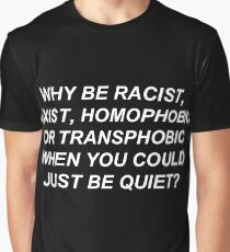 Why Be Racist Sexist Homophobic or Transphobic When You Could Just Be Quiet? Graphic T-Shirt