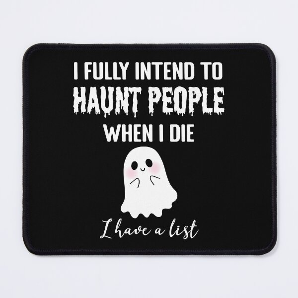 Item preview, I Fully intend to Haunt People when I Die, I have a List designed and sold by Koi-Art.