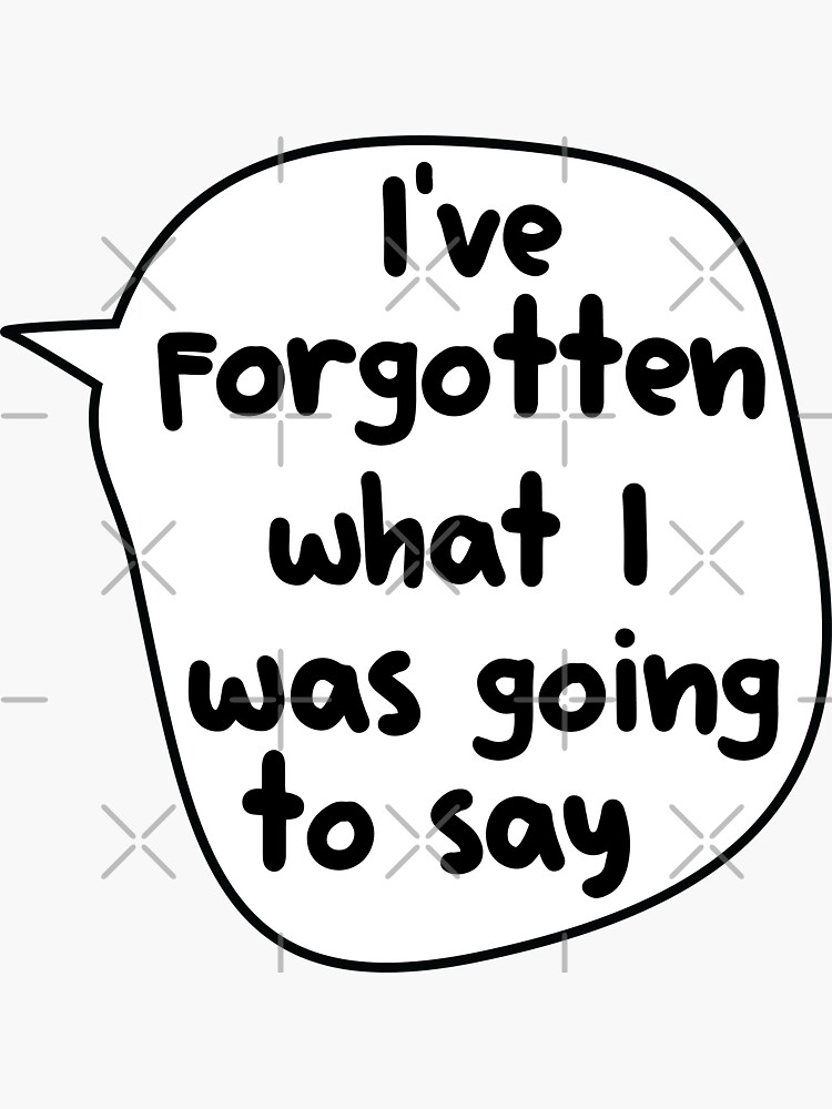 "I've Forgotten What I Was Going To Say , " Sticker for Sale by ...