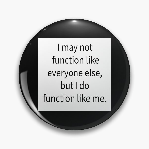 Item preview, I may not function like everyone else, but I do function like me. designed and sold by RemieJames.