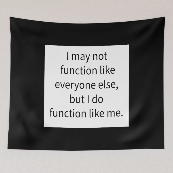 Item preview, I may not function like everyone else, but I do function like me. designed and sold by RemieJames.