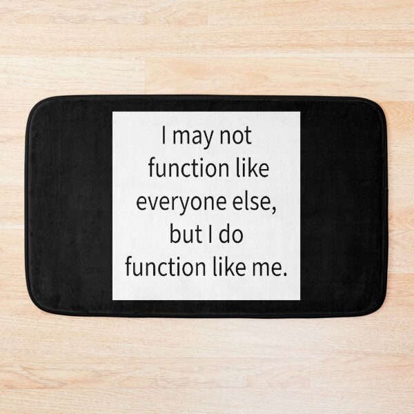 Item preview, I may not function like everyone else, but I do function like me. designed and sold by RemieJames.