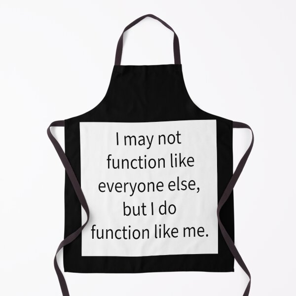 Item preview, I may not function like everyone else, but I do function like me. designed and sold by RemieJames.