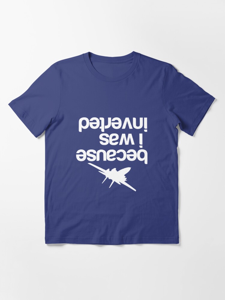 Because I Was Inverted Top Gun Grumman F-14 Tomcat T-Shirt - TeeNavi