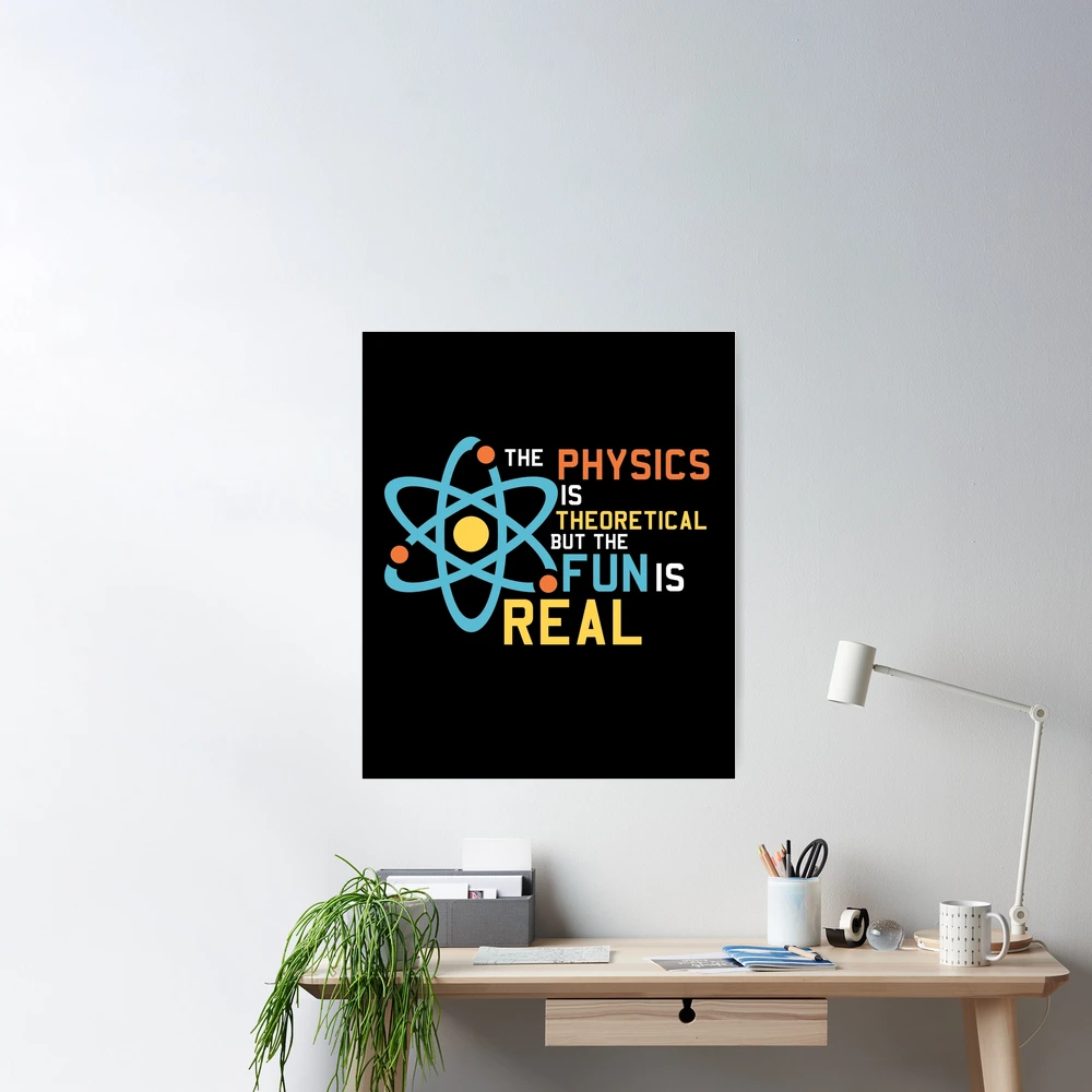 The Physics Is Theoretical But The Fun Is Real | Poster